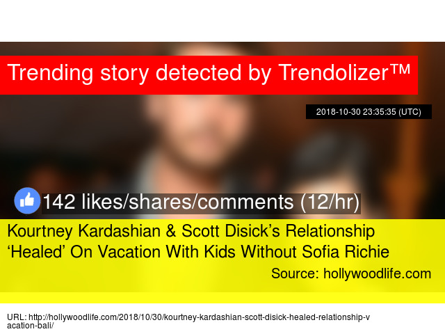 Kourtney Kardashian Scott Disick 8217 S Relationship 8216 Kourtney Kardashian Scott Disick 8217 S Relationship 8216 Healed On Vacation With Kids Without Sofia Richie